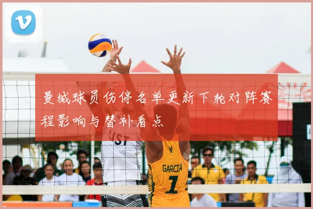 曼城球员伤停名单更新下轮对阵赛程影响与替补看点