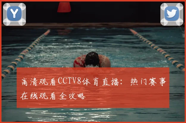 高清观看CCTV8体育直播：热门赛事在线观看全攻略
