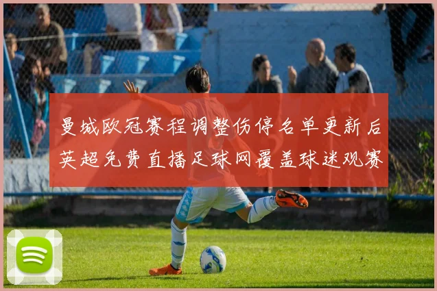 曼城欧冠赛程调整伤停名单更新后英超免费直播足球网覆盖球迷观赛安排